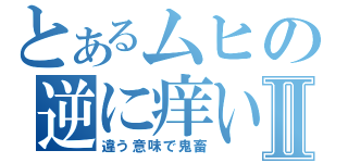 とあるムヒの逆に痒いⅡ（違う意味で鬼畜）