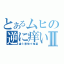 とあるムヒの逆に痒いⅡ（違う意味で鬼畜）