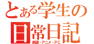 とある学生の日常日記（鉄道・アニメ・ＰＣ）