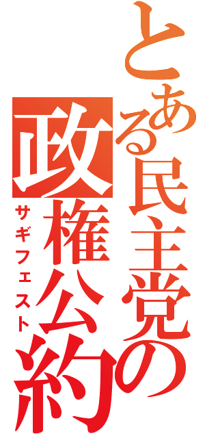 とある民主党の政権公約（サギフェスト）