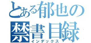 とある郁也の禁書目録（インデックス）