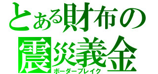 とある財布の震災義金（ボーダーブレイク）