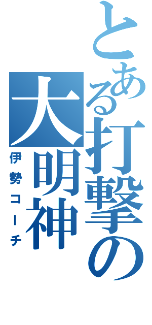 とある打撃の大明神（伊勢コーチ）