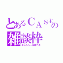 とあるＣＡＳ主の雑談枠（キョンシーは嘘つき）