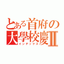 とある首府の大學校慶Ⅱ（インデックス）