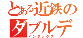 とある近鉄のダブルデッカー（インデックス）