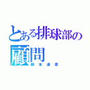 とある排球部の顧問（柳本達彦）