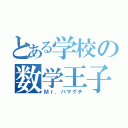 とある学校の数学王子（Ｍｒ．ハマグチ）