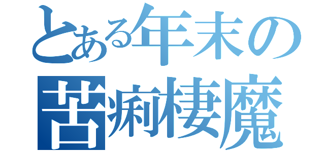 とある年末の苦痢棲魔棲（）