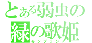 とある弱虫の緑の歌姫（モンブラン）