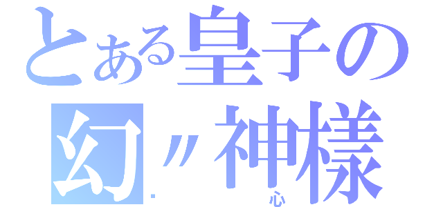 とある皇子の幻〃神樣（虛心）