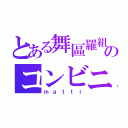 とある舞區羅組のコンビニ屋さん（ｍａｔｔｉ）