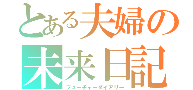 とある夫婦の未来日記（フューチャーダイアリー）