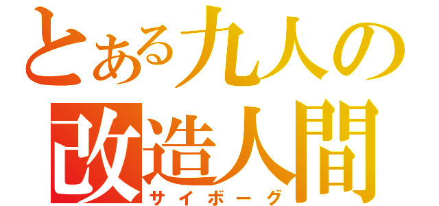 とある九人の改造人間（サイボーグ）