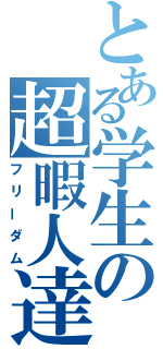 とある学生の超暇人達（フリーダム）