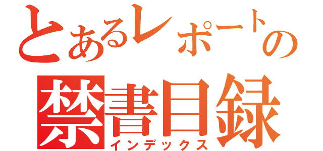 とあるレポートの禁書目録（インデックス）