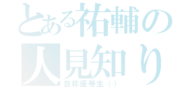 とある祐輔の人見知り（自称優等生（））