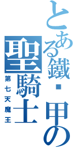 とある鐵盔甲の聖騎士（第七天魔王）