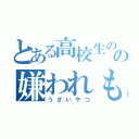 とある高校生のの嫌われもの（うざいやつ）