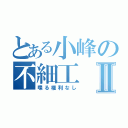 とある小峰の不細工Ⅱ（喋る権利なし）