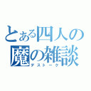 とある四人の魔の雑談（デストーク）