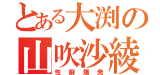 とある大渕の山吹沙綾（性癖爆発）