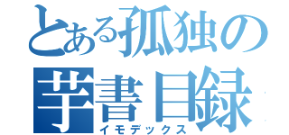 とある孤独の芋書目録（イモデックス）