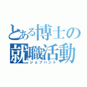 とある博士の就職活動（ジョブハント）