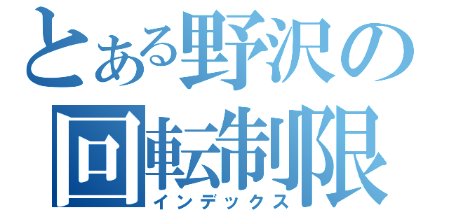 とある野沢の回転制限（インデックス）