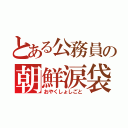 とある公務員の朝鮮涙袋（おやくしょしごと）