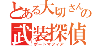 とある大切さんの武装探偵社（ポートマフィア）