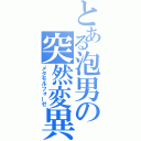 とある泡男の突然変異（メタモルフォーゼ）