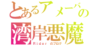 とあるアメーバの湾岸悪魔（Ｒｉｄｅｒ のブログ）