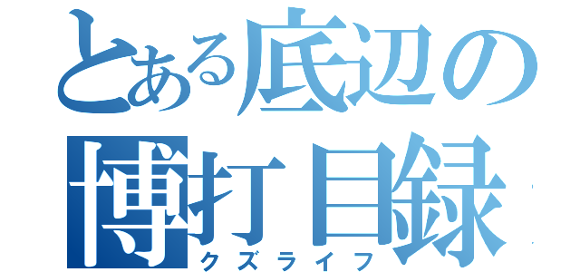 とある底辺の博打目録（クズライフ）