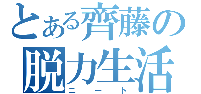 とある齊藤の脱力生活（ニート）