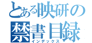 とある映研の禁書目録（インデックス）