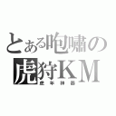 とある咆嘯の虎狩ＫＭ（虎年神器）