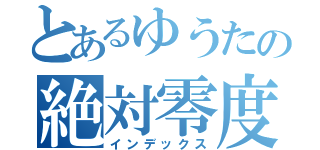 とあるゆうたの絶対零度（インデックス）