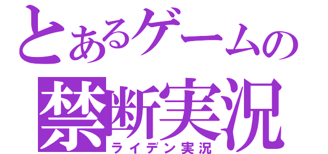 とあるゲームの禁断実況（ライデン実況）