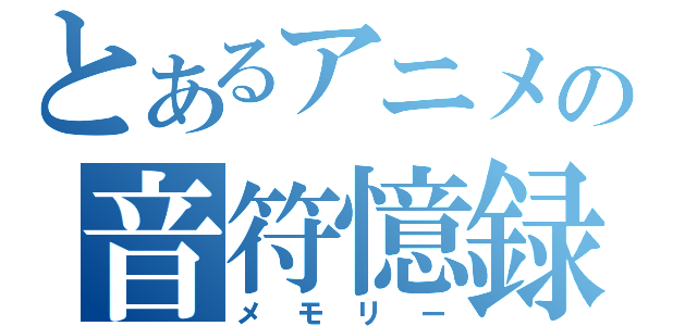 とあるアニメの音符憶録（メモリー）