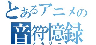 とあるアニメの音符憶録（メモリー）