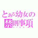 とある幼女の禁則事項（ハーレム）