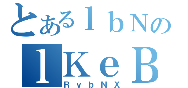 とあるｌｂＮのｌＫｅＢｕ（ＲｖｂＮＸ）