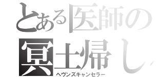 とある医師の冥土帰し（ヘヴンズキャンセラー）