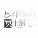 とある医師の冥土帰し（ヘヴンズキャンセラー）