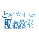 とあるカオスの調教教室（ロリコンではないです♪）