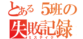 とある５班の失敗記録（ミステイク）