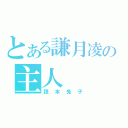 とある謙月凌の主人（跟本兔子）