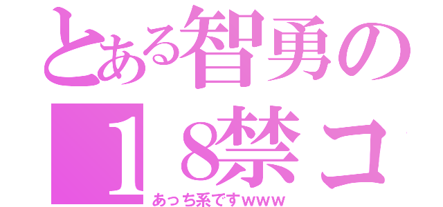 とある智勇の１８禁コーナー（あっち系ですｗｗｗ）