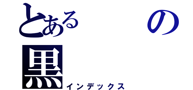 とあるの黒（インデックス）